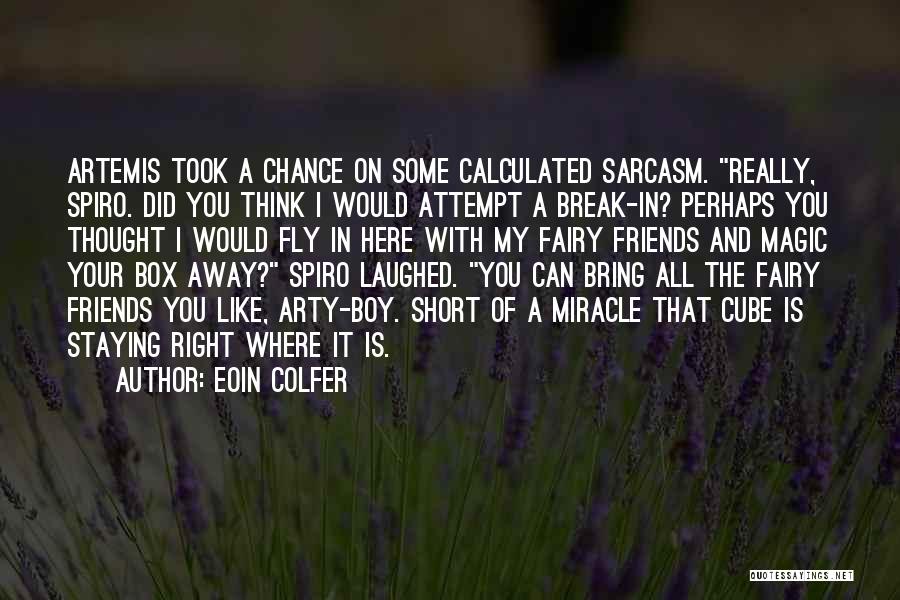 Eoin Colfer Quotes: Artemis Took A Chance On Some Calculated Sarcasm. Really, Spiro. Did You Think I Would Attempt A Break-in? Perhaps You