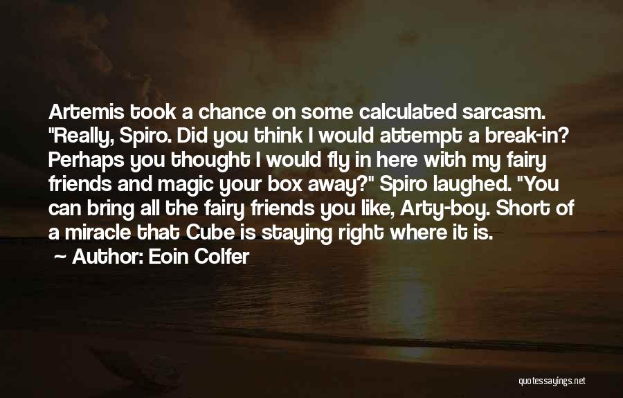 Eoin Colfer Quotes: Artemis Took A Chance On Some Calculated Sarcasm. Really, Spiro. Did You Think I Would Attempt A Break-in? Perhaps You