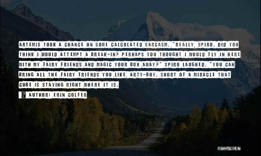 Eoin Colfer Quotes: Artemis Took A Chance On Some Calculated Sarcasm. Really, Spiro. Did You Think I Would Attempt A Break-in? Perhaps You