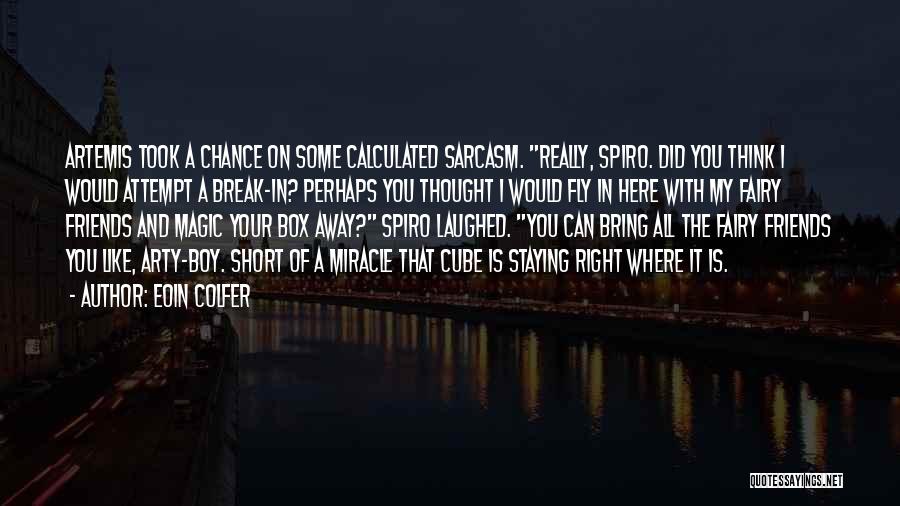 Eoin Colfer Quotes: Artemis Took A Chance On Some Calculated Sarcasm. Really, Spiro. Did You Think I Would Attempt A Break-in? Perhaps You