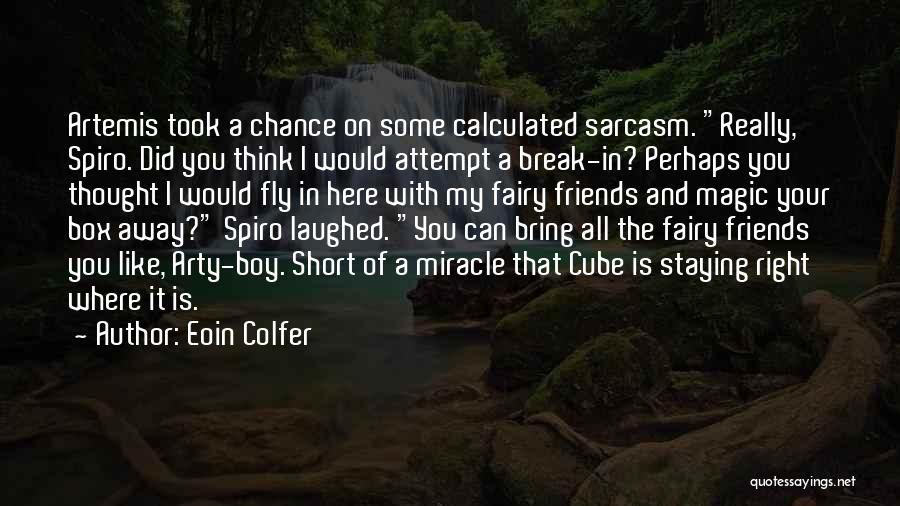 Eoin Colfer Quotes: Artemis Took A Chance On Some Calculated Sarcasm. Really, Spiro. Did You Think I Would Attempt A Break-in? Perhaps You