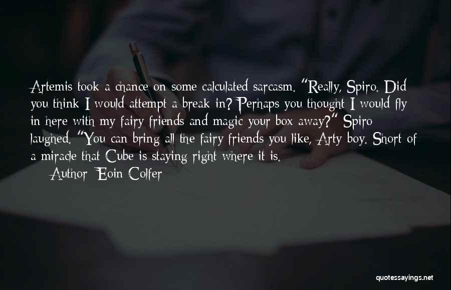 Eoin Colfer Quotes: Artemis Took A Chance On Some Calculated Sarcasm. Really, Spiro. Did You Think I Would Attempt A Break-in? Perhaps You