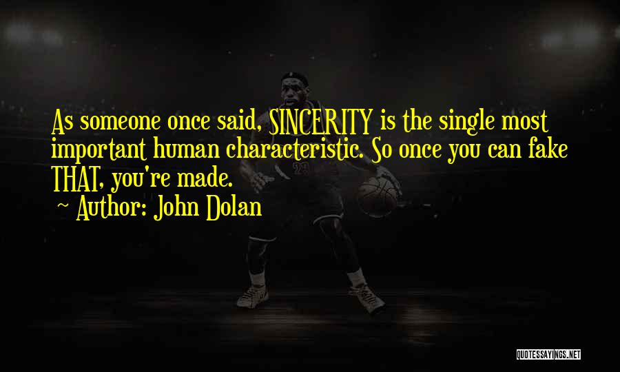 John Dolan Quotes: As Someone Once Said, Sincerity Is The Single Most Important Human Characteristic. So Once You Can Fake That, You're Made.