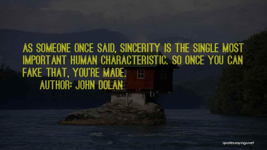 John Dolan Quotes: As Someone Once Said, Sincerity Is The Single Most Important Human Characteristic. So Once You Can Fake That, You're Made.