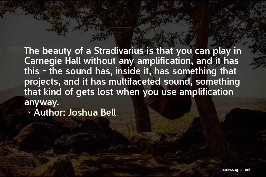 Joshua Bell Quotes: The Beauty Of A Stradivarius Is That You Can Play In Carnegie Hall Without Any Amplification, And It Has This