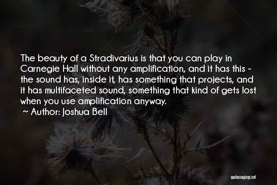 Joshua Bell Quotes: The Beauty Of A Stradivarius Is That You Can Play In Carnegie Hall Without Any Amplification, And It Has This
