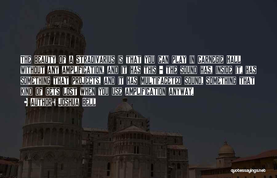 Joshua Bell Quotes: The Beauty Of A Stradivarius Is That You Can Play In Carnegie Hall Without Any Amplification, And It Has This