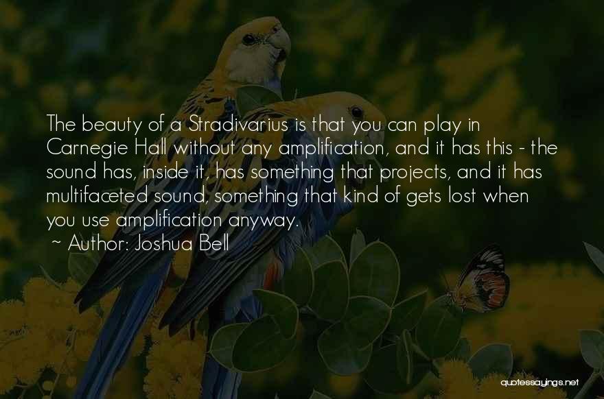 Joshua Bell Quotes: The Beauty Of A Stradivarius Is That You Can Play In Carnegie Hall Without Any Amplification, And It Has This