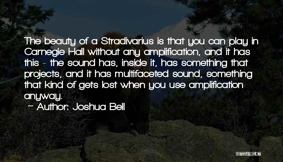 Joshua Bell Quotes: The Beauty Of A Stradivarius Is That You Can Play In Carnegie Hall Without Any Amplification, And It Has This