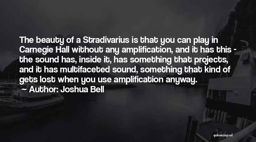 Joshua Bell Quotes: The Beauty Of A Stradivarius Is That You Can Play In Carnegie Hall Without Any Amplification, And It Has This