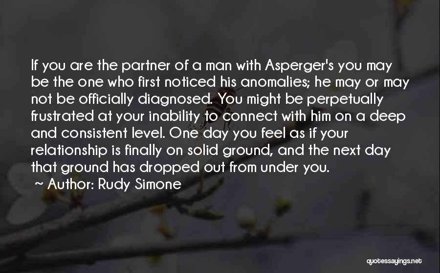 Rudy Simone Quotes: If You Are The Partner Of A Man With Asperger's You May Be The One Who First Noticed His Anomalies;