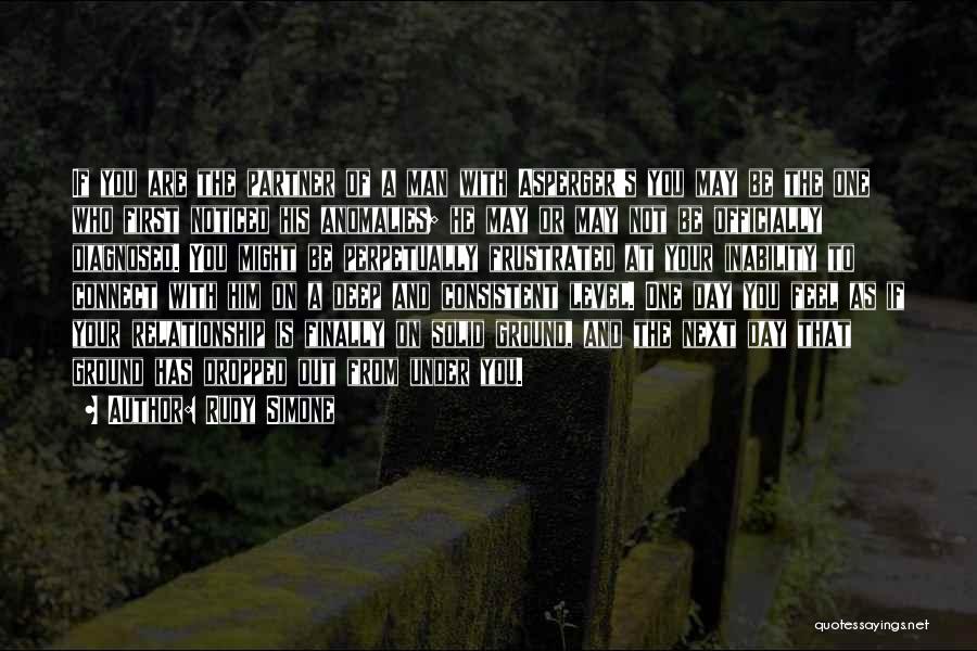 Rudy Simone Quotes: If You Are The Partner Of A Man With Asperger's You May Be The One Who First Noticed His Anomalies;