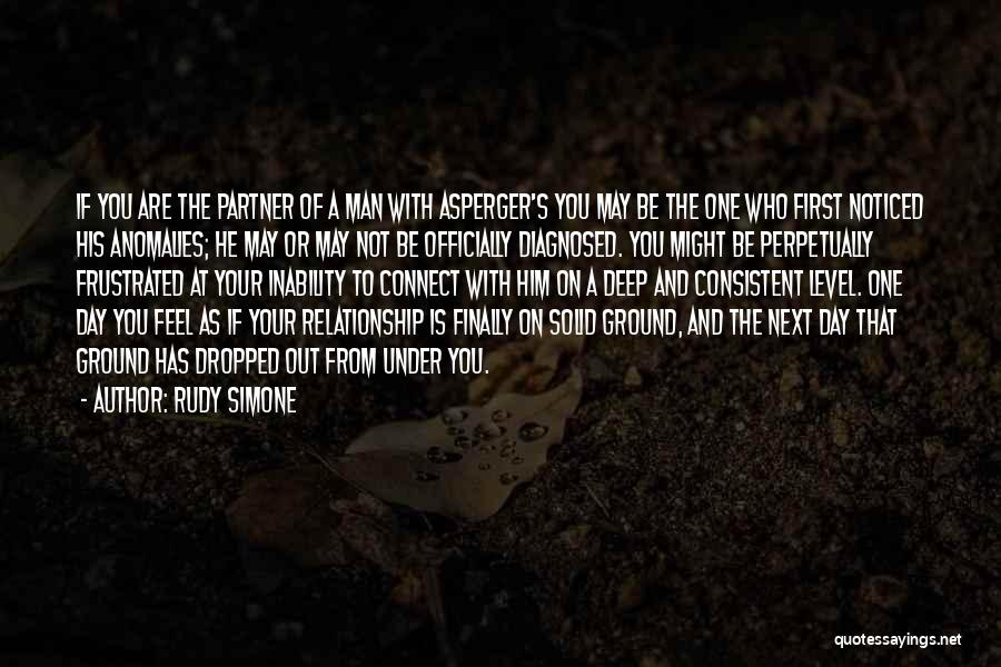 Rudy Simone Quotes: If You Are The Partner Of A Man With Asperger's You May Be The One Who First Noticed His Anomalies;