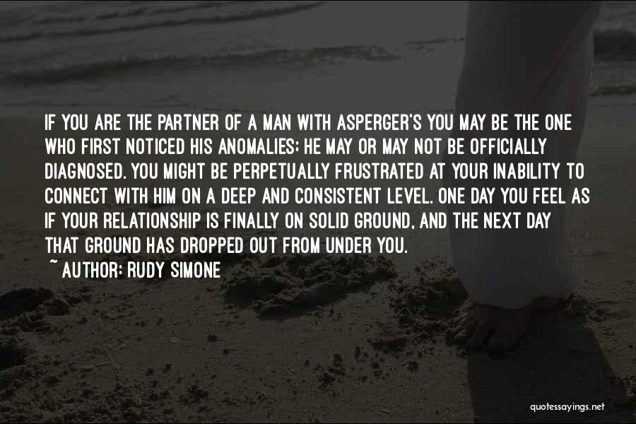 Rudy Simone Quotes: If You Are The Partner Of A Man With Asperger's You May Be The One Who First Noticed His Anomalies;