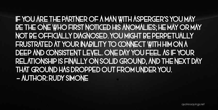 Rudy Simone Quotes: If You Are The Partner Of A Man With Asperger's You May Be The One Who First Noticed His Anomalies;