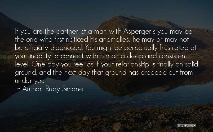 Rudy Simone Quotes: If You Are The Partner Of A Man With Asperger's You May Be The One Who First Noticed His Anomalies;