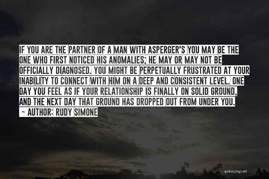 Rudy Simone Quotes: If You Are The Partner Of A Man With Asperger's You May Be The One Who First Noticed His Anomalies;