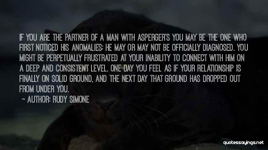 Rudy Simone Quotes: If You Are The Partner Of A Man With Asperger's You May Be The One Who First Noticed His Anomalies;