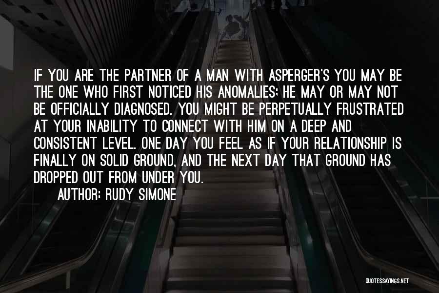Rudy Simone Quotes: If You Are The Partner Of A Man With Asperger's You May Be The One Who First Noticed His Anomalies;