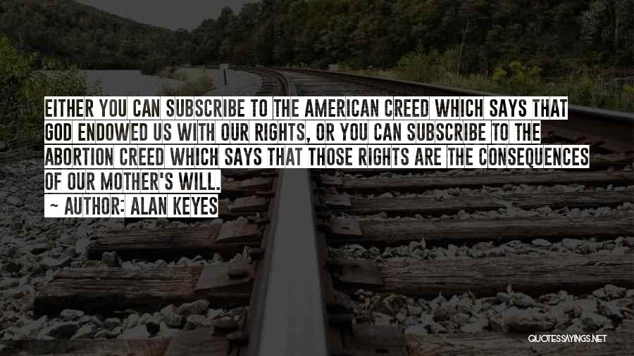 Alan Keyes Quotes: Either You Can Subscribe To The American Creed Which Says That God Endowed Us With Our Rights, Or You Can