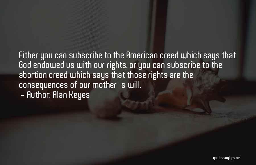 Alan Keyes Quotes: Either You Can Subscribe To The American Creed Which Says That God Endowed Us With Our Rights, Or You Can