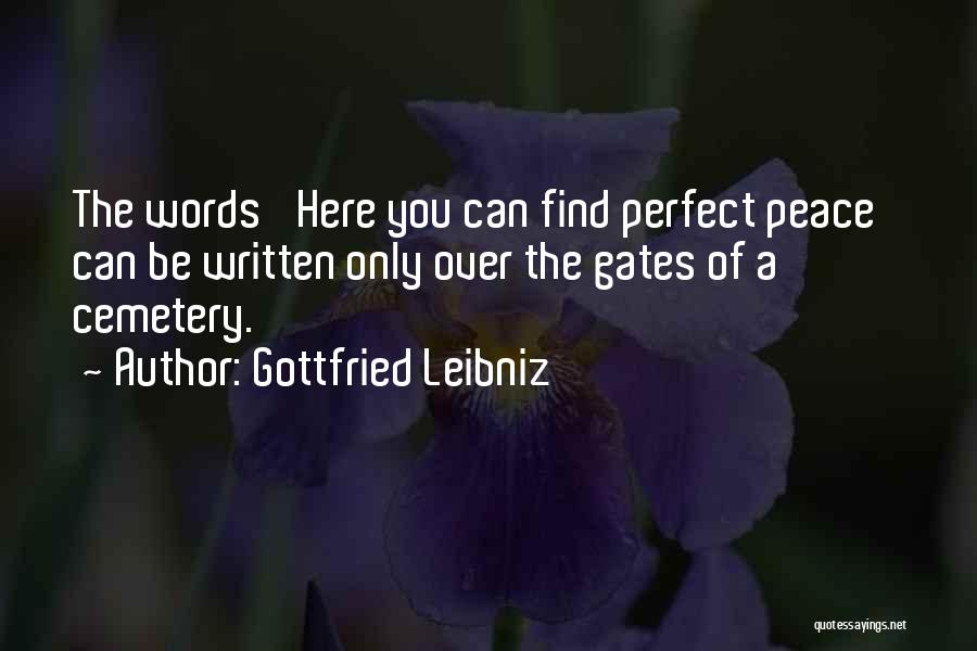 Gottfried Leibniz Quotes: The Words 'here You Can Find Perfect Peace' Can Be Written Only Over The Gates Of A Cemetery.