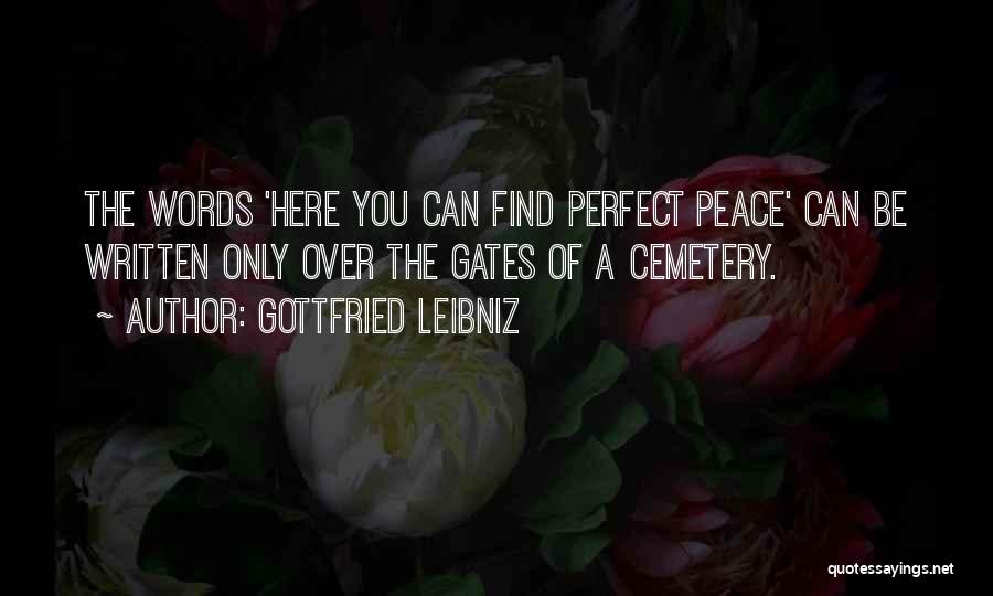 Gottfried Leibniz Quotes: The Words 'here You Can Find Perfect Peace' Can Be Written Only Over The Gates Of A Cemetery.