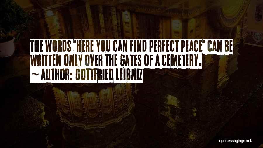 Gottfried Leibniz Quotes: The Words 'here You Can Find Perfect Peace' Can Be Written Only Over The Gates Of A Cemetery.