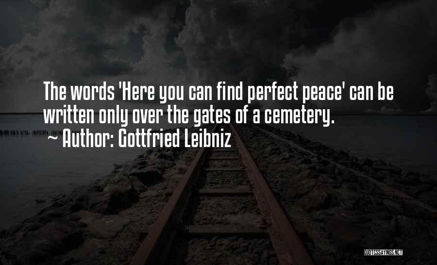 Gottfried Leibniz Quotes: The Words 'here You Can Find Perfect Peace' Can Be Written Only Over The Gates Of A Cemetery.