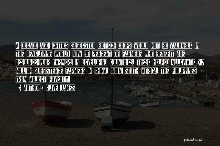 Clive James Quotes: A Decade Ago, Critics Suggested Biotech Crops Would Not Be Valuable In The Developing World. Now 90 Percent Of Farmers