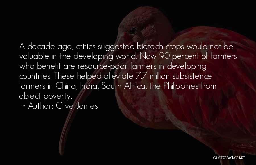 Clive James Quotes: A Decade Ago, Critics Suggested Biotech Crops Would Not Be Valuable In The Developing World. Now 90 Percent Of Farmers