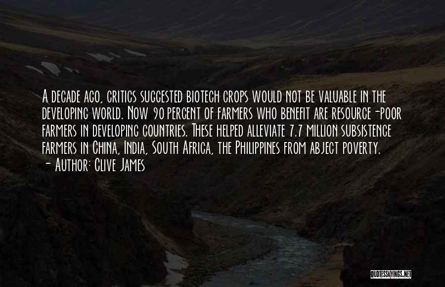 Clive James Quotes: A Decade Ago, Critics Suggested Biotech Crops Would Not Be Valuable In The Developing World. Now 90 Percent Of Farmers