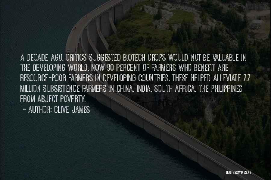 Clive James Quotes: A Decade Ago, Critics Suggested Biotech Crops Would Not Be Valuable In The Developing World. Now 90 Percent Of Farmers