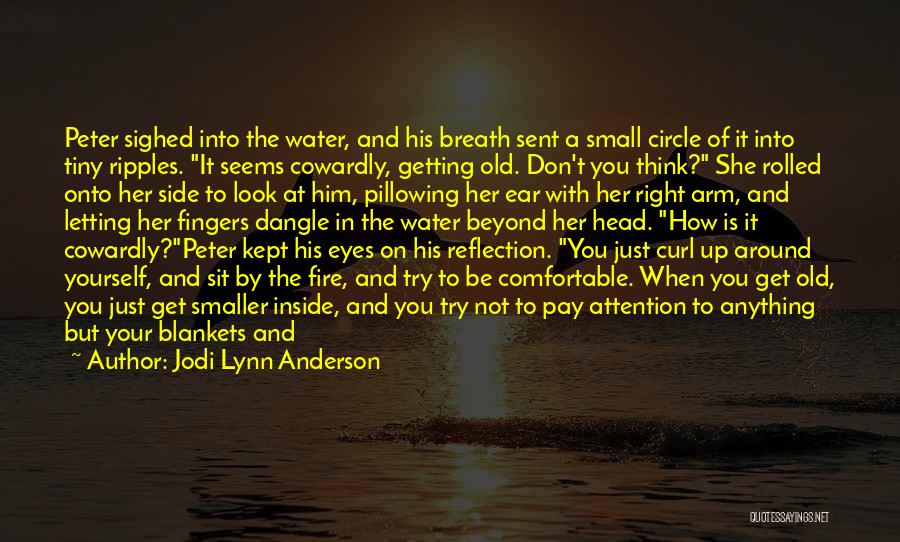 Jodi Lynn Anderson Quotes: Peter Sighed Into The Water, And His Breath Sent A Small Circle Of It Into Tiny Ripples. It Seems Cowardly,