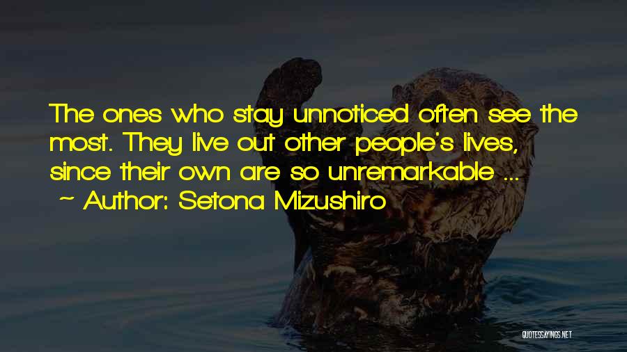 Setona Mizushiro Quotes: The Ones Who Stay Unnoticed Often See The Most. They Live Out Other People's Lives, Since Their Own Are So