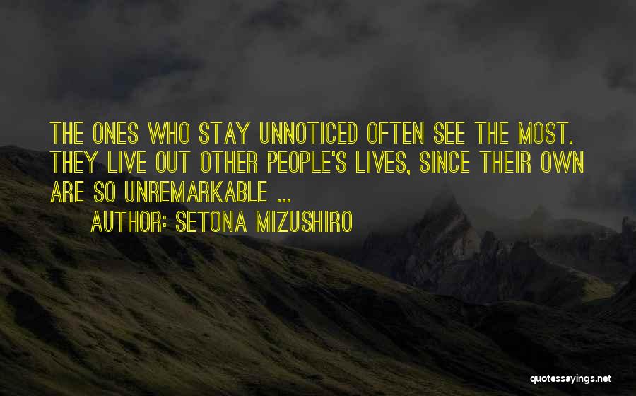 Setona Mizushiro Quotes: The Ones Who Stay Unnoticed Often See The Most. They Live Out Other People's Lives, Since Their Own Are So