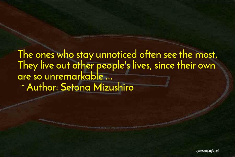 Setona Mizushiro Quotes: The Ones Who Stay Unnoticed Often See The Most. They Live Out Other People's Lives, Since Their Own Are So