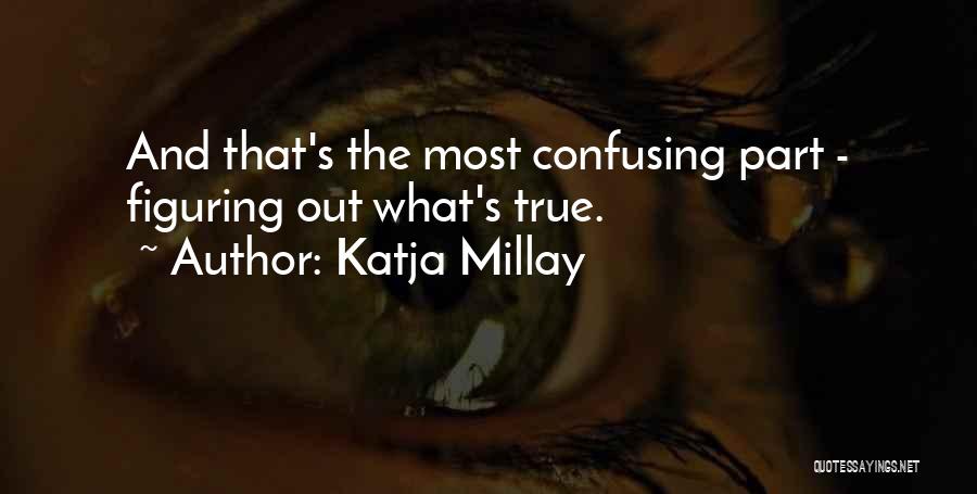 Katja Millay Quotes: And That's The Most Confusing Part - Figuring Out What's True.