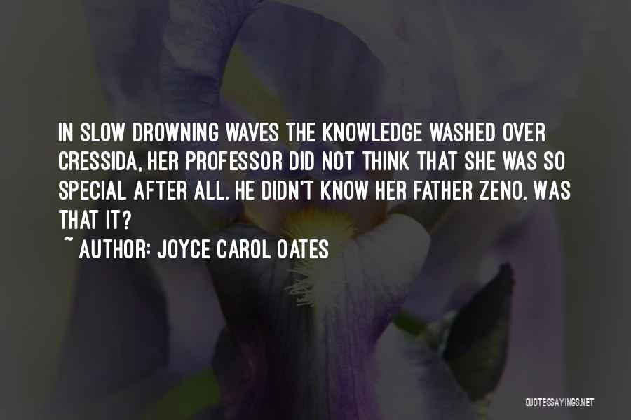 Joyce Carol Oates Quotes: In Slow Drowning Waves The Knowledge Washed Over Cressida, Her Professor Did Not Think That She Was So Special After