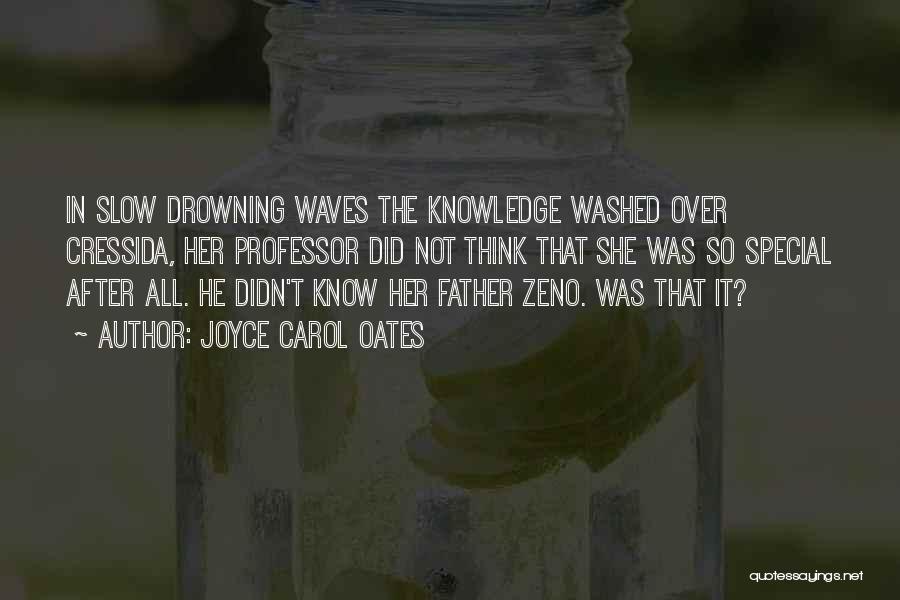 Joyce Carol Oates Quotes: In Slow Drowning Waves The Knowledge Washed Over Cressida, Her Professor Did Not Think That She Was So Special After