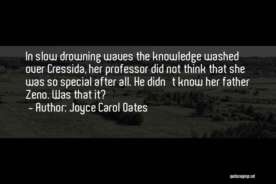 Joyce Carol Oates Quotes: In Slow Drowning Waves The Knowledge Washed Over Cressida, Her Professor Did Not Think That She Was So Special After