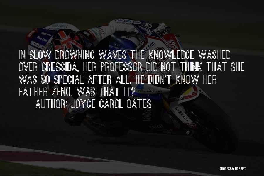 Joyce Carol Oates Quotes: In Slow Drowning Waves The Knowledge Washed Over Cressida, Her Professor Did Not Think That She Was So Special After