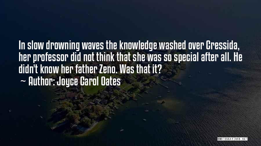 Joyce Carol Oates Quotes: In Slow Drowning Waves The Knowledge Washed Over Cressida, Her Professor Did Not Think That She Was So Special After