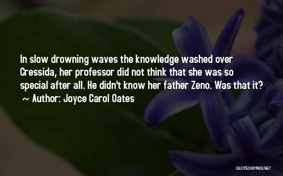 Joyce Carol Oates Quotes: In Slow Drowning Waves The Knowledge Washed Over Cressida, Her Professor Did Not Think That She Was So Special After