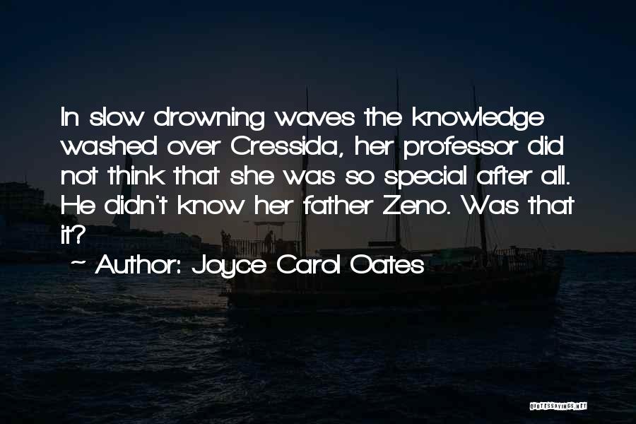 Joyce Carol Oates Quotes: In Slow Drowning Waves The Knowledge Washed Over Cressida, Her Professor Did Not Think That She Was So Special After