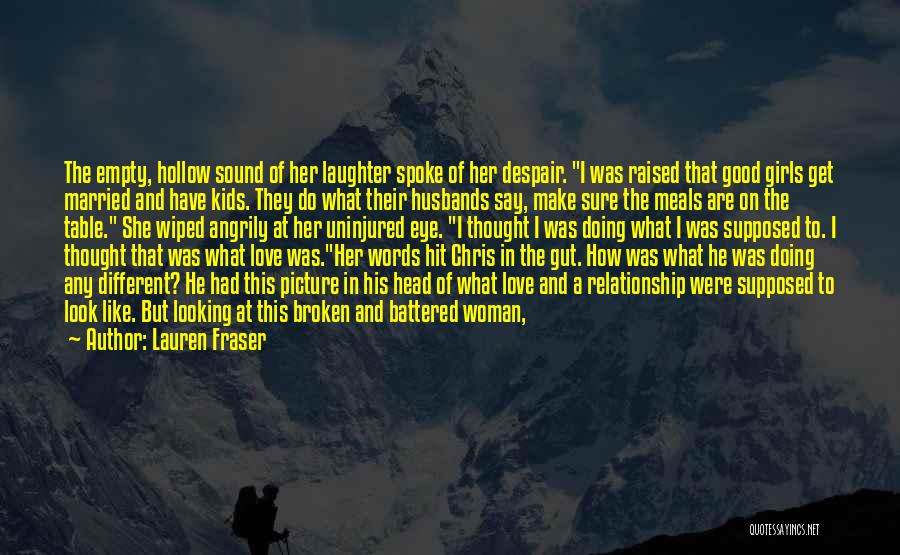 Lauren Fraser Quotes: The Empty, Hollow Sound Of Her Laughter Spoke Of Her Despair. I Was Raised That Good Girls Get Married And