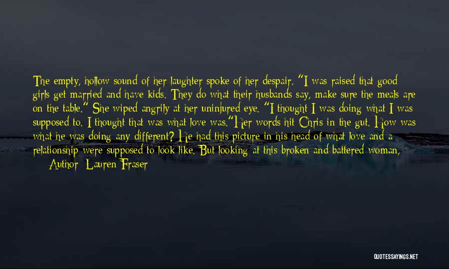 Lauren Fraser Quotes: The Empty, Hollow Sound Of Her Laughter Spoke Of Her Despair. I Was Raised That Good Girls Get Married And