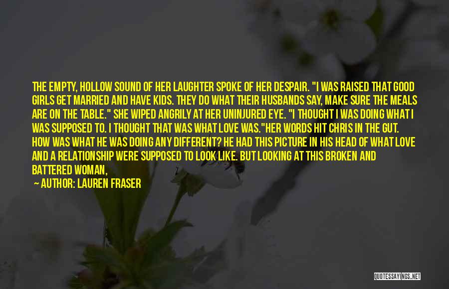 Lauren Fraser Quotes: The Empty, Hollow Sound Of Her Laughter Spoke Of Her Despair. I Was Raised That Good Girls Get Married And