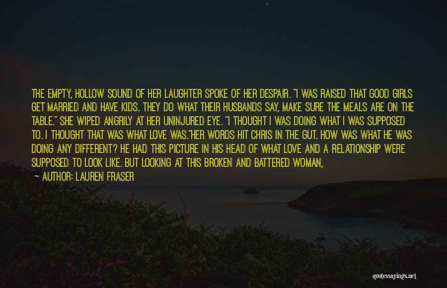 Lauren Fraser Quotes: The Empty, Hollow Sound Of Her Laughter Spoke Of Her Despair. I Was Raised That Good Girls Get Married And