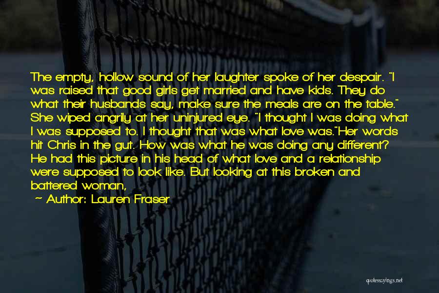 Lauren Fraser Quotes: The Empty, Hollow Sound Of Her Laughter Spoke Of Her Despair. I Was Raised That Good Girls Get Married And